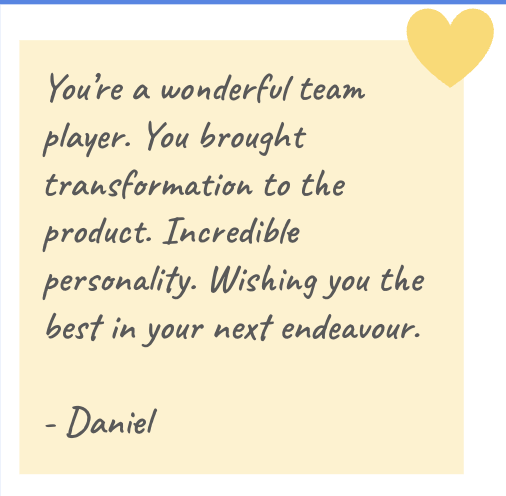 Daniel: You're a wonderful team player. You brought transformation to the product. Incredible personality. Wishing you the best in your next endeavour.